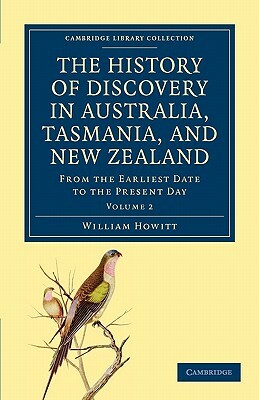 The History of Discovery in Australia, Tasmania, and New Zealand - Volume 2 by William Howitt