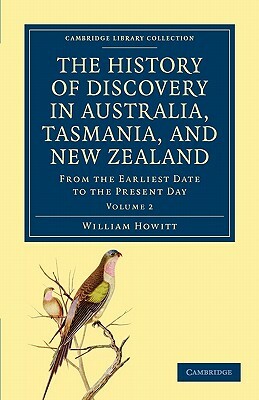 The History of Discovery in Australia, Tasmania, and New Zealand - Volume 2 by William Howitt