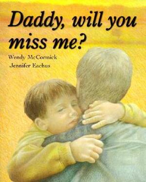 Daddy, Will You Miss Me? by Wendy McCormick