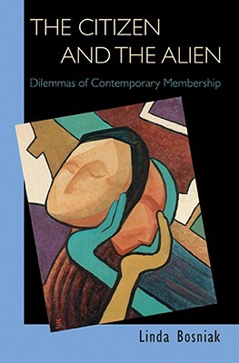 The Citizen and the Alien: Dilemmas of Contemporary Membership by Linda Bosniak