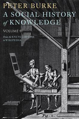 A Social History of Knowledge, Volume 2: From the Encyclopaedia to Wikipedia by Peter Burke
