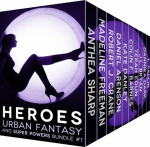 HEROES Urban Fantasy and Super Powers Bundle #1 by Terah Edun, J.L. Bryan, Robert J. Crane, Daniel Arenson, Anthea Sharp, Kate Danley, Madeline Freeman, Dannika Dark, T. Paulin