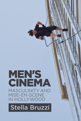 Men's Cinema: Masculinity and Mise En Scene in Hollywood by Stella Bruzzi