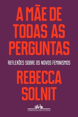 A Mãe de Todas as Perguntas by Denise Bottmann, Rebecca Solnit