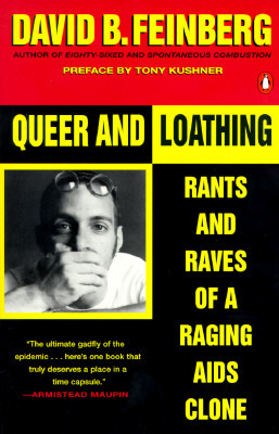 Queer and Loathing: Rants and Raves of a Raging AIDS Clone by David B. Feinberg, Tony Kushner