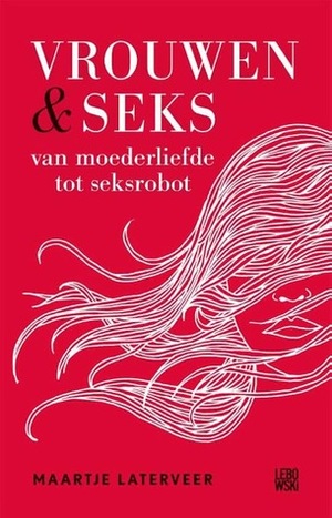 Vrouwen & Seks: van moederliefde tot seksrobot by Maartje Laterveer