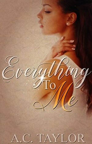 Everything To Me (Everything Series-Book 1) by A.C. Taylor