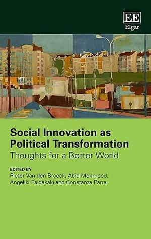 Social Innovation as Political Transformation: Thoughts for a Better World by Abid Mehmood, Constanza Parra, Pieter Van den Broeck, Angeliki Paidakaki