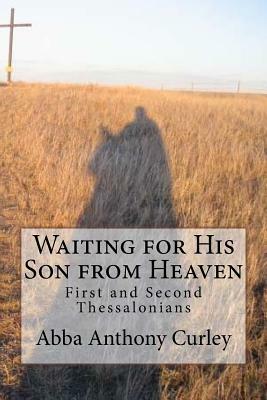 Waiting for His Son from Heaven: First and Second Thessalonians by Abba Anthony Curley