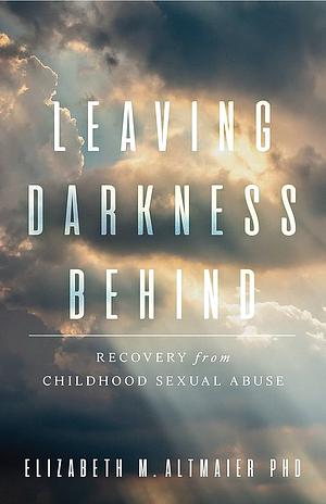 Leaving Darkness Behind by Dr. Elizabeth M. Altmaier, PhD