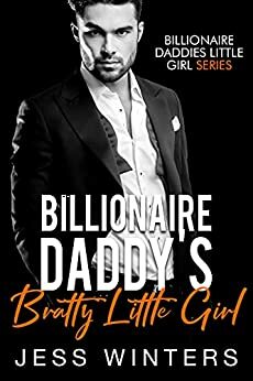 Billionaire Daddy's Bratty Little Girl: An Age Play, DDlg, Instalove, Standalone, Romance by Jess Winters