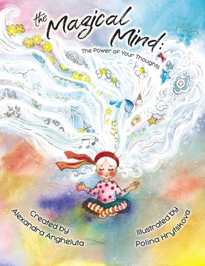 The Magical Mind: The Power of Your Thoughts by Alexandra Angheluta