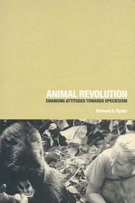 Animal Revolution: Changing Attitudes Towards Speciesism by Richard D. Ryder