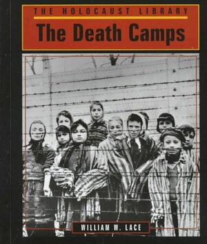 The Death Camps (Holocaust Library) by William W. Lace