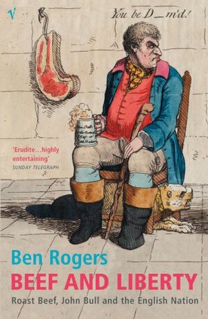 Beef And Liberty: Roast Beef, John Bull and the English Nation by Ben Rogers