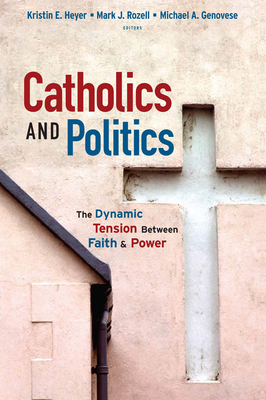 Catholics and Politics: The Dynamic Tension Between Faith and Power by 