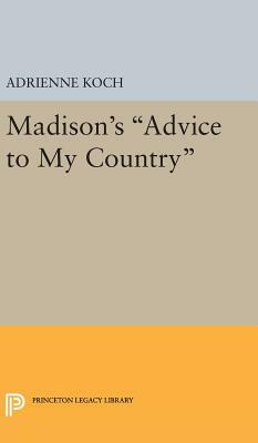 Madison's Advice to My Country by Adrienne Koch