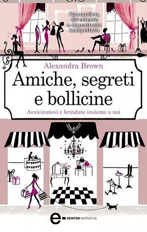 Amiche, segreti e bollicine by Alex Brown, Alex Brown