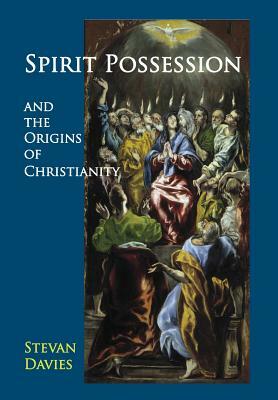 Spirit Possession and the Origins of Christianity by Stevan L. Davies