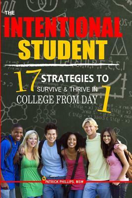 The Intentional Student: 17 Strategies To Survive & Thrive In College From Day 1 by Patrick L. Phillips