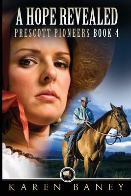 A Hope Revealed: Prescott Pioneers #4 by Karen Baney