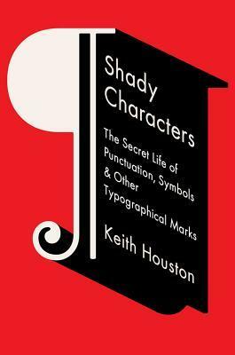 Shady Characters: The Secret Life of Punctuation, Symbols & Other Typographical Marks by Keith Houston