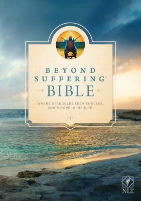Beyond Suffering Bible-NLT: Where Struggles Seem Endless, God's Hope Is Infinite by 
