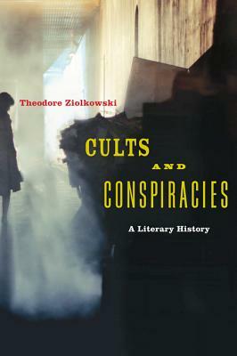Cults and Conspiracies: A Literary History by Theodore Ziolkowski
