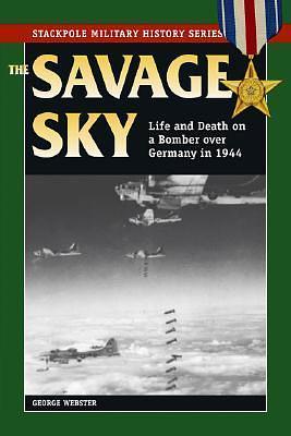 Savage Sky: Life and Death on a Bomber over Germany in 1944 by George Webster, George Webster