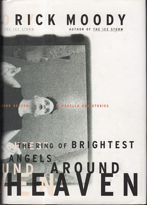 The Ring of Brightest Angels Around Heaven: A Novella and Stories by Rick Moody
