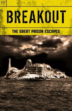 Breakout - The Great Prison Escapes - Alcatraz, Billy the Kid, John Dillinger, Bundy, Biggs and the Great Train Robbery, Texas Seven, Blake, Hinds, Sheppard, Ramensky, Billy Hayes, Dengler by Gordon Kerr
