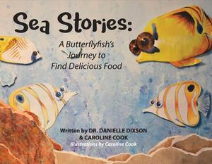 Sea Stories: A Butterflyfish's Journey to Find Delicious Food by Caroline Cook, Danielle Dixson
