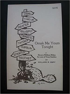 Omak Me Yours Tonight: Or Ilwaco Million Miles for One of Your Smiles by Willard R. Espy