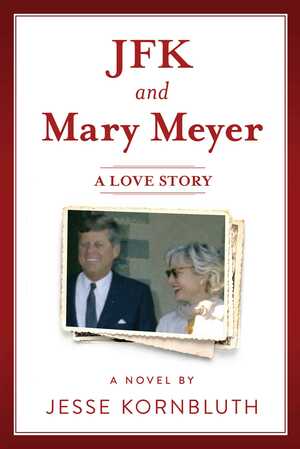 JFK and Mary Meyer: A Love Story by Jesse Kornbluth