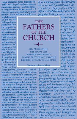 The Happy Life; Answer to Sceptics; Divine Providence and the Problem of Evil, Soliloquies by Saint Augustine of Hippo