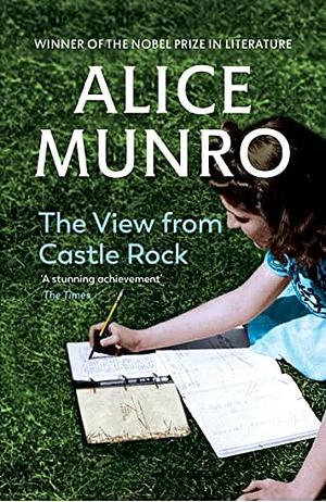 The View from Castle Rock: Stories by Alice Munro, Alice Munro