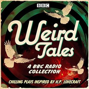 Weird Tales A BBC Radio Collection of Chilling Plays Inspired by HP Lovecraft by Amanda Whittington, Melissa Murray, Lizzie Nunnery, Lynn Ferguson, Chris Harrald, Richard Vincent, Christopher William Hill, Ed Hime