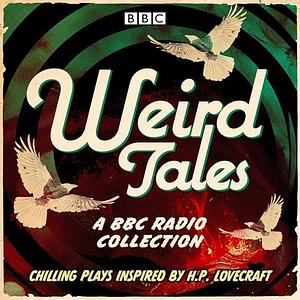 Weird Tales A BBC Radio Collection of Chilling Plays Inspired by HP Lovecraft by Amanda Whittington, Ed Hime, Lynn Ferguson, Chris Harrald, Lizzie Nunnery, Richard Vincent, Melissa Murray, Christopher William Hill