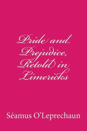 Pride and Prejudice, Retold in Limericks by Seamus O'Leprechaun