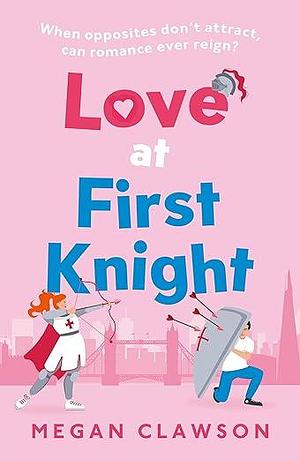 Love at First Knight: the royal enemies-to-lovers romance you need for 2024! by Megan Clawson, Megan Clawson