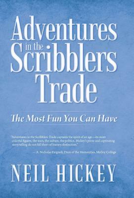 Adventures in the Scribblers Trade: The Most Fun You Can Have by Neil Hickey