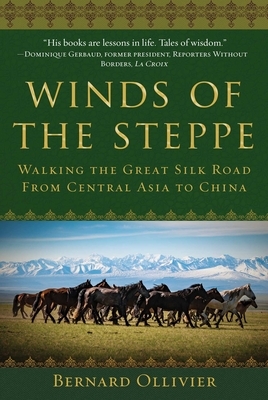 Winds of the Steppe: Walking the Great Silk Road from Central Asia to China by Bernard Ollivier