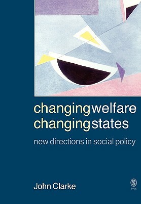 Changing Welfare, Changing States: New Directions in Social Policy by John H. Clarke