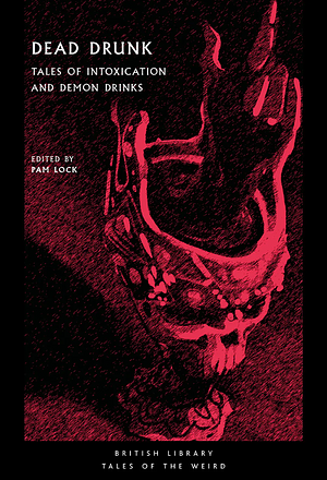 Dead Drunk: Tales of Intoxication and Demon Drinks by Pam Lock