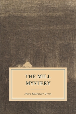 The Mill Mystery by Anna Katharine Green