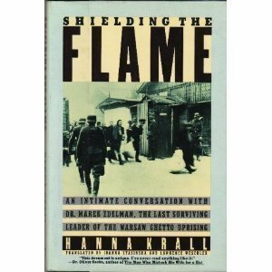 Shielding the Flame: An Intimate Conversation with Dr. Marek Edelman, the Last Surviving Leader of the Warsaw Ghetto Uprising by Hanna Krall, Lawrence Weschler, Marek Edelman