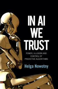 In AI We Trust: Power, Illusion and Control of Predictive Algorithms by Helga Nowotny