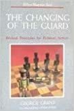 The Changing of the Guard: Biblical Principles for Political Action by George Grant