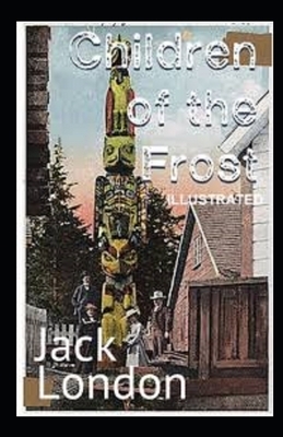 Children of the Frost Illustrated by Jack London