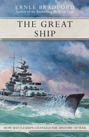 The Great Ship: How Battleships Changed the History of War by Ernle Bradford